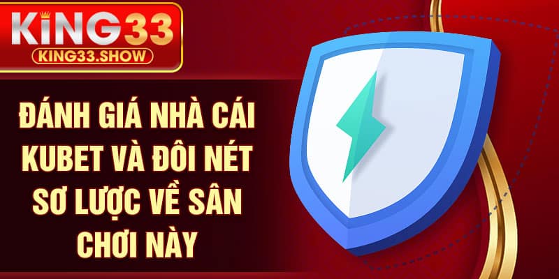 Đánh giá nhà cái KUBET và đôi nét sơ lược về sân chơi này