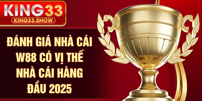 Đánh giá nhà cái W88 có vị thế nhà cái hàng đầu 2025