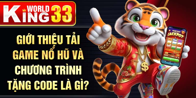 Giới thiệu tải game nổ hũ và chương trình tặng code là gì?