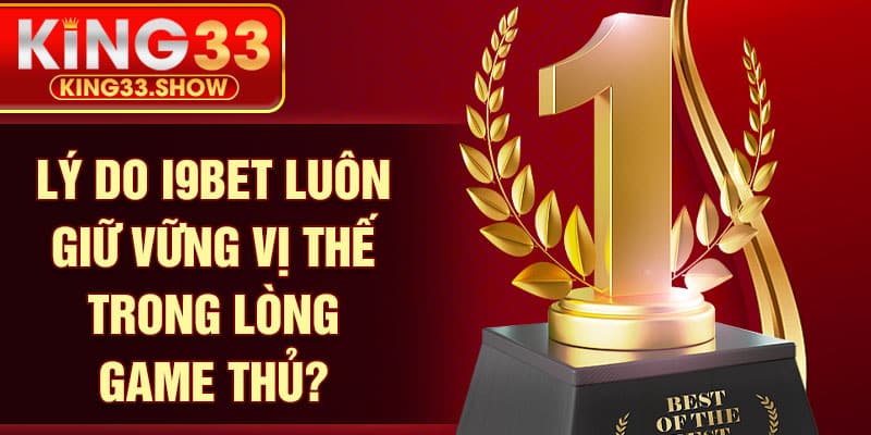 Lý do I9bet luôn giữ vững vị thế trong lòng game thủ?