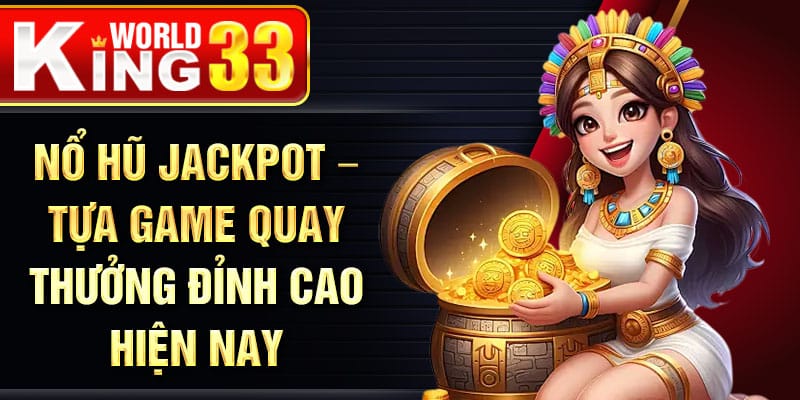Nổ hũ jackpot – Tựa game quay thưởng đỉnh cao hiện nay