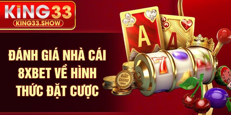 Đánh giá nhà cái 8XBET về hình thức đặt cược