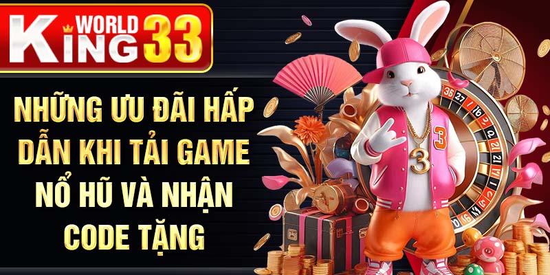 Những ưu đãi hấp dẫn khi tải game nổ hũ và nhận code tặng