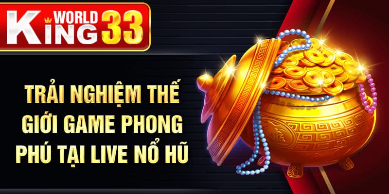 Trải nghiệm thế giới game phong phú tại live nổ hũ