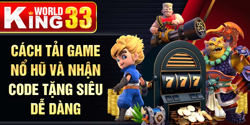 Cách tải game nổ hũ và nhận code tặng siêu dễ dàng