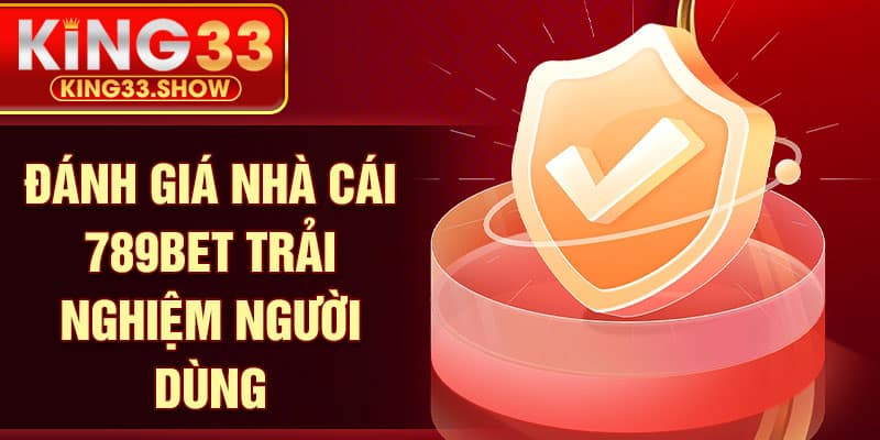 Đánh giá nhà cái 789bet trải nghiệm người dùng