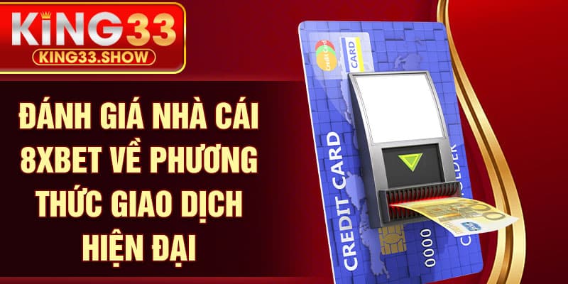 Đánh giá nhà cái 8XBET về phương thức giao dịch hiện đại