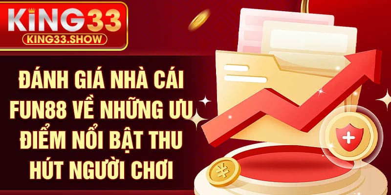 Đánh giá nhà cái FUN88 về những ưu điểm nổi bật thu hút người chơi