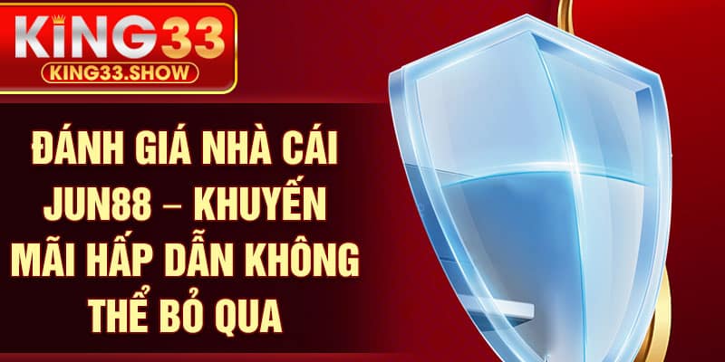 Đánh giá nhà cái jun88 – Khuyến mãi hấp dẫn không thể bỏ qua