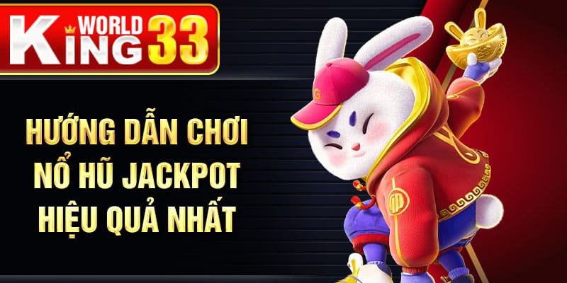 Hướng dẫn chơi nổ hũ jackpot hiệu quả nhất