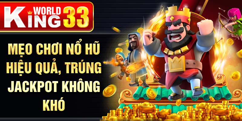 Mẹo chơi nổ hũ hiệu quả, trúng jackpot không khó