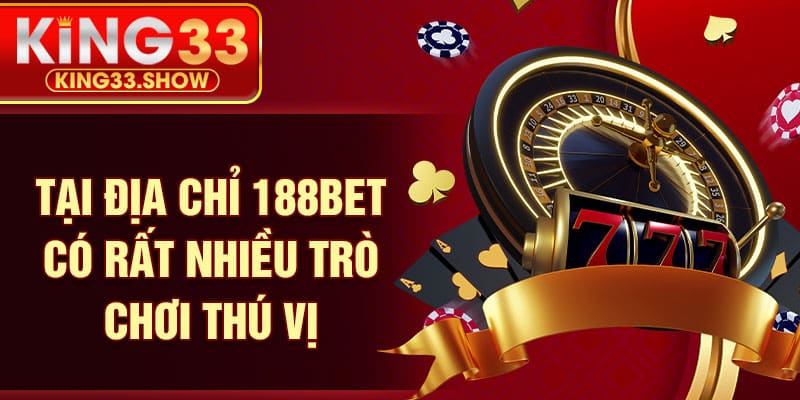 Tại địa chỉ 188BET có rất nhiều trò chơi thú vị