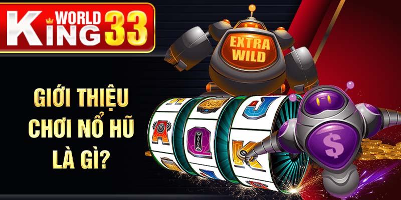 Giới thiệu chơi nổ hũ là gì?
