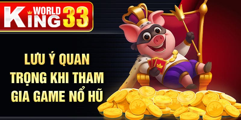 Lưu ý quan trọng khi tham gia game nổ hũ 