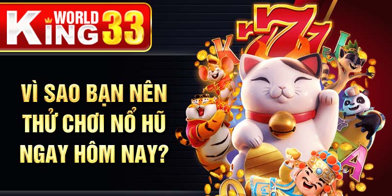 Vì sao bạn nên thử chơi nổ hũ ngay hôm nay?