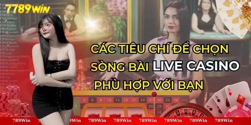 Các Tiêu Chí Để Chọn Sòng Bài Live Casino Phù Hợp