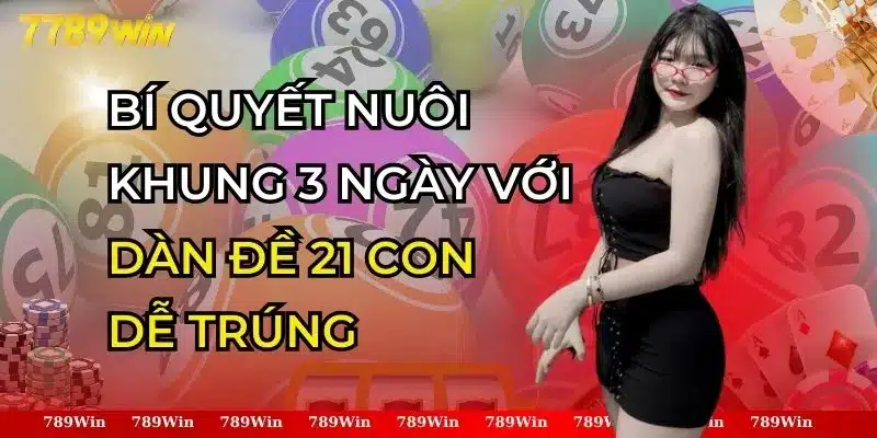 Dàn Đề 21 Con Dễ Trúng Bí Quyết Nuôi Khung 3 Ngày