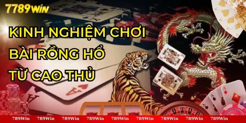 Kinh Nghiệm Chơi Bài Rồng Hổ Từ Cao Thủ
