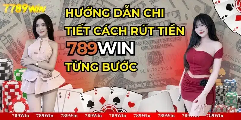 Rút Tiền 789Win - Tìm Hiểu Chi Tiết Từng Bước
