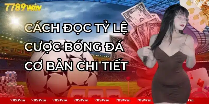 Cách Đọc Tỷ Lệ Cược Bóng Đá Cơ Bản Chi Tiết