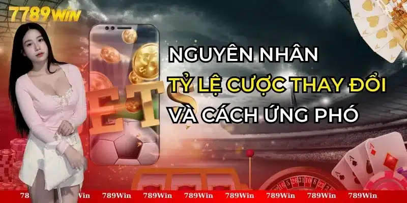 Nguyên Nhân Tỷ Lệ Cược Thay Đổi Và Cách Ứng Phó