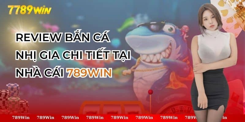 Review Bắn Cá Nhị Gia Chi Tiết Tại Nhà Cái 789Win