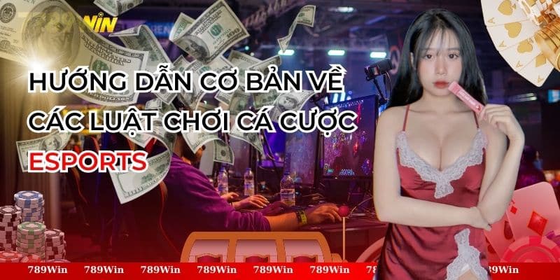 Cá Cược eSports - Hướng Dẫn Cơ Bản Cho Người Mới