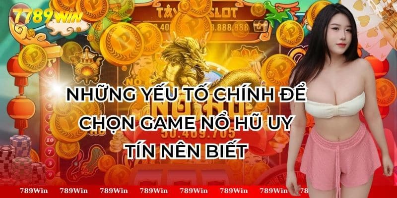 Những Yếu Tố Chính Để Chọn Game Nổ Hũ Uy Tín Nên Biết