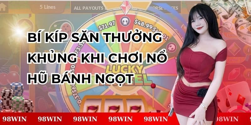 Nổ Hũ Bánh Ngọt Bí Kíp Săn Thưởng Khủng