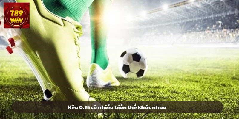 Kèo chấp 0.25 có nhiều biến thể khác nhau