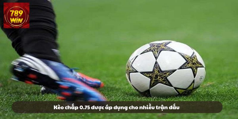 Kèo chấp 0.75 được áp dụng cho nhiều trận đấu