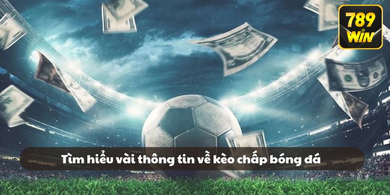 Tìm hiểu vài thông tin về kèo chấp bóng đá