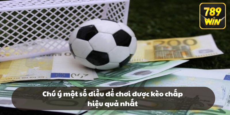 Chú ý một số điều để chơi được kèo chấp hiệu quả nhất