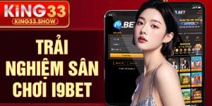 Trải Nghiệm Sân Chơi I9bet